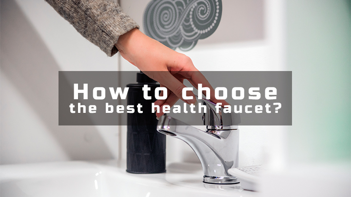 How to choose the best health faucet?